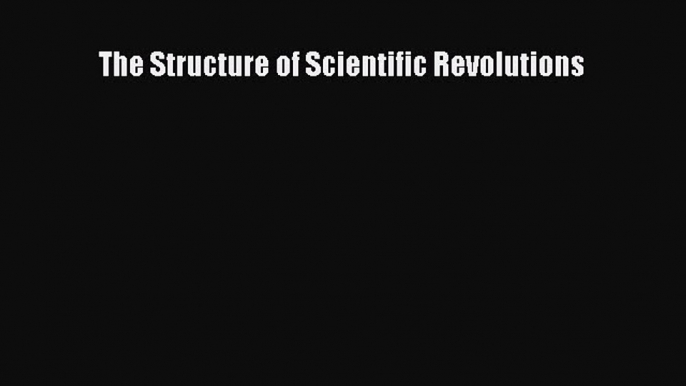 Download The Structure of Scientific Revolutions Ebook Online