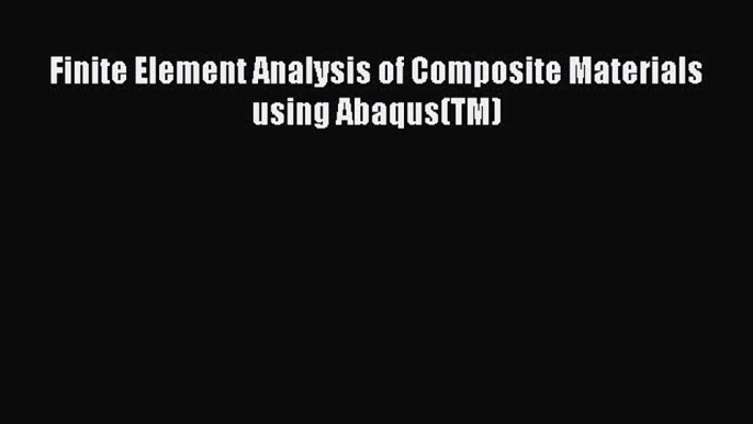 Read Finite Element Analysis of Composite Materials using Abaqus(TM) Ebook Online