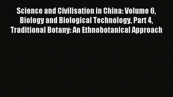 Read Science and Civilisation in China: Volume 6 Biology and Biological Technology Part 4 Traditional