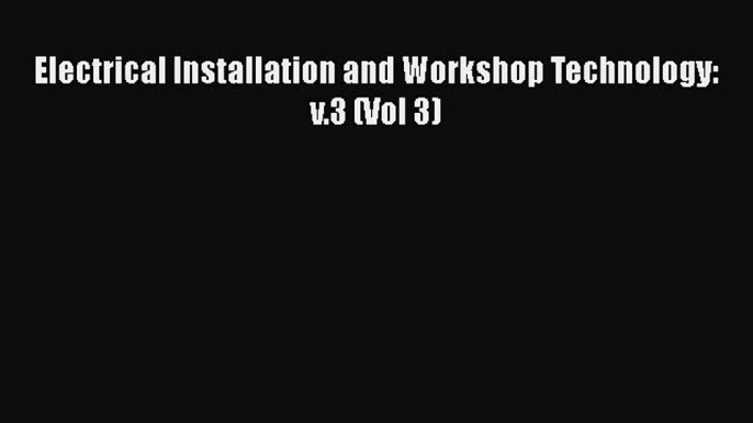 [PDF] Electrical Installation and Workshop Technology: v.3 (Vol 3)# [Read] Full Ebook