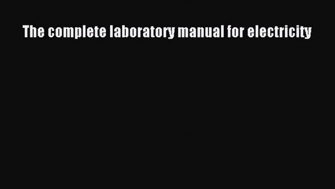 [Download] The complete laboratory manual for electricity# [Read] Online