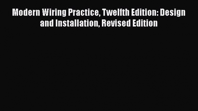 [PDF] Modern Wiring Practice Twelfth Edition: Design and Installation Revised Edition# [Read]