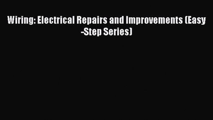 [Download] Wiring: Electrical Repairs and Improvements (Easy-Step Series)# [Read] Online