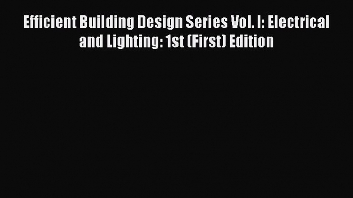 [PDF] Efficient Building Design Series Vol. I: Electrical and Lighting: 1st (First) Edition#