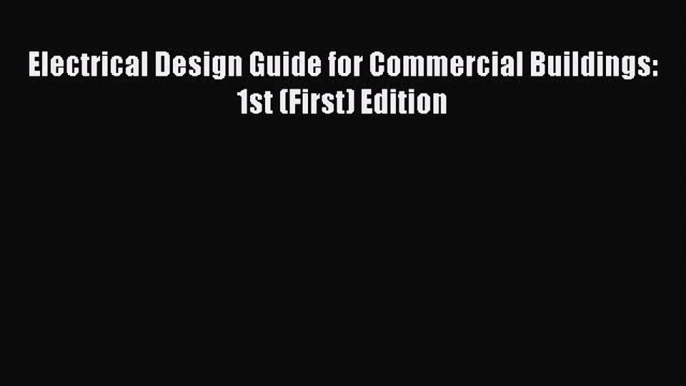 [Download] Electrical Design Guide for Commercial Buildings: 1st (First) Edition# [PDF] Online