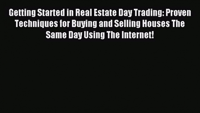 Read Getting Started in Real Estate Day Trading: Proven Techniques for Buying and Selling Houses