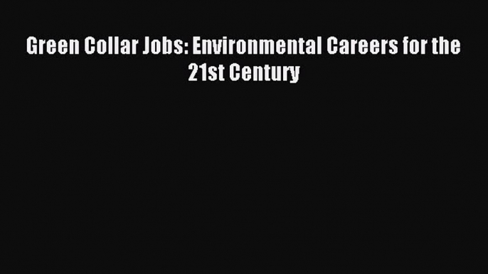 Read Green Collar Jobs: Environmental Careers for the 21st Century Ebook Free