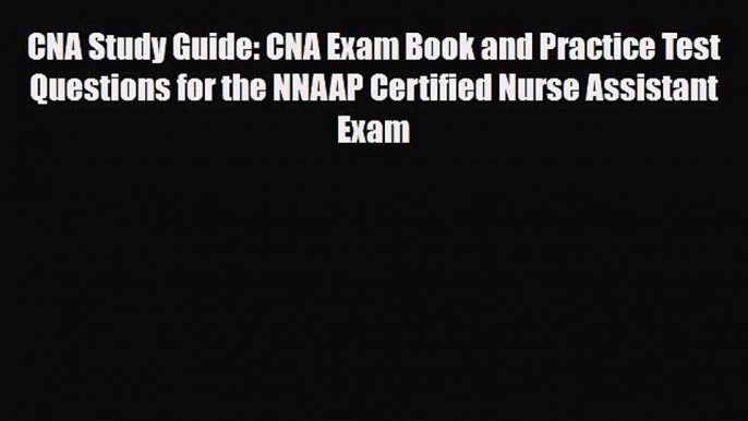 [PDF] CNA Study Guide: CNA Exam Book and Practice Test Questions for the NNAAP Certified Nurse