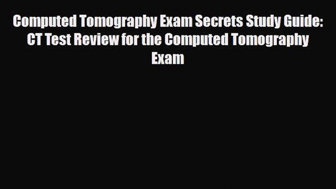 [PDF] Computed Tomography Exam Secrets Study Guide: CT Test Review for the Computed Tomography