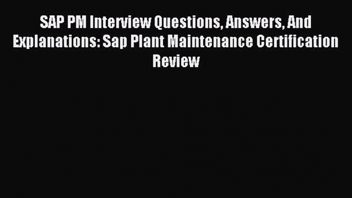 Read SAP PM Interview Questions Answers And Explanations: Sap Plant Maintenance Certification