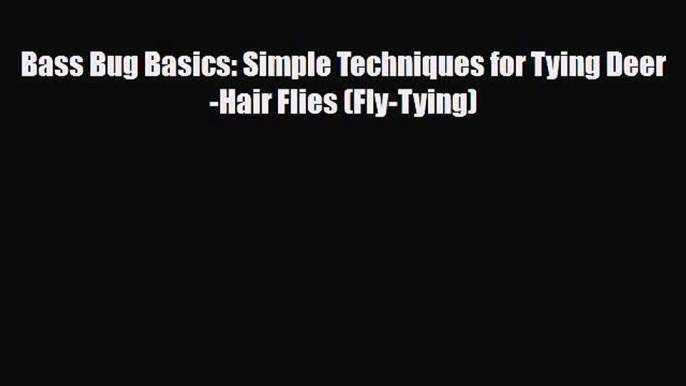 PDF Bass Bug Basics: Simple Techniques for Tying Deer-Hair Flies (Fly-Tying) Free Books