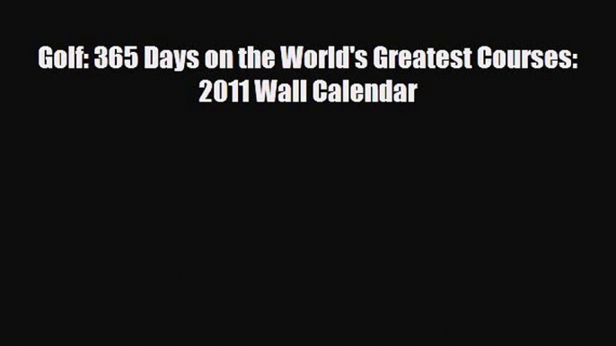 PDF Golf: 365 Days on the World's Greatest Courses: 2011 Wall Calendar Read Online