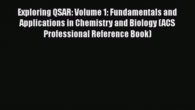 Read Exploring QSAR: Volume 1: Fundamentals and Applications in Chemistry and Biology (ACS