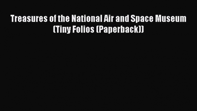 Read Treasures of the National Air and Space Museum (Tiny Folios (Paperback)) Ebook Free