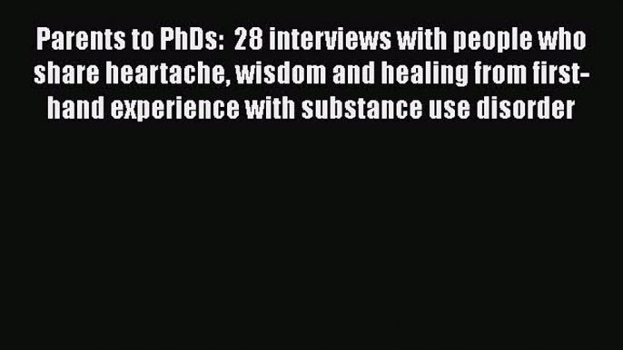 Read Parents to PhDs:  28 interviews with people who share heartache wisdom and healing from