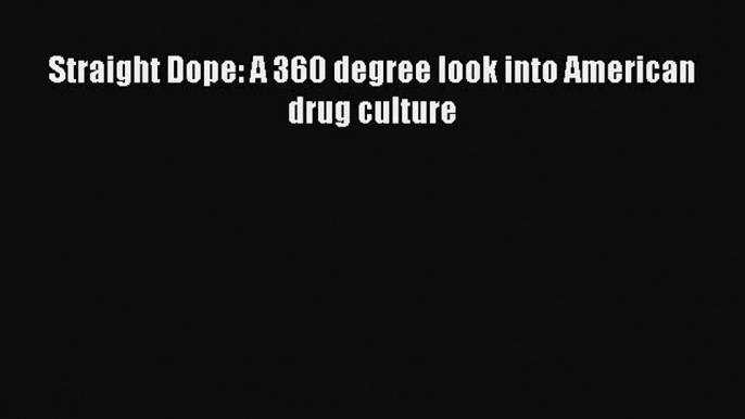 Read Straight Dope: A 360 degree look into American drug culture Ebook