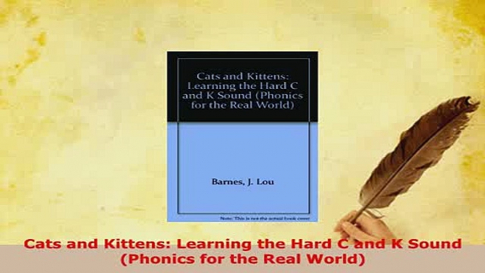 PDF  Cats and Kittens Learning the Hard C and K Sound Phonics for the Real World Read Online