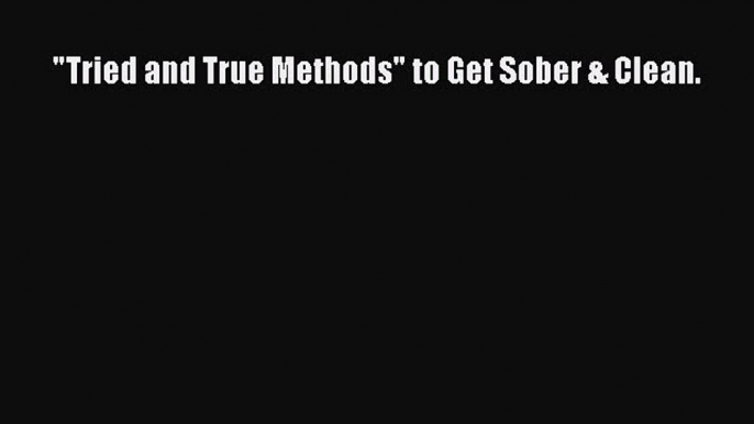 Read Tried and True Methods to Get Sober & Clean. Ebook