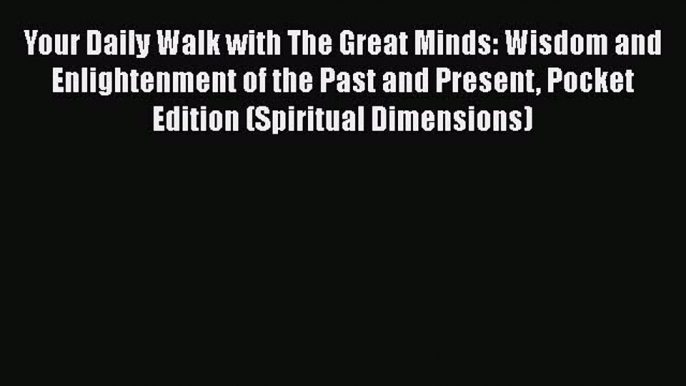 Read Your Daily Walk with The Great Minds: Wisdom and Enlightenment of the Past and Present