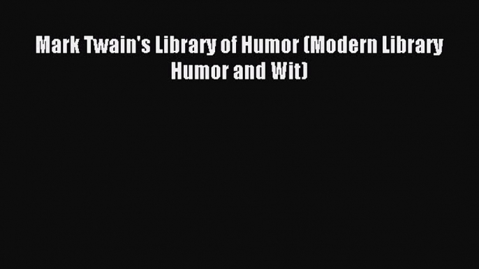 Read Mark Twain's Library of Humor (Modern Library Humor and Wit) Ebook Free