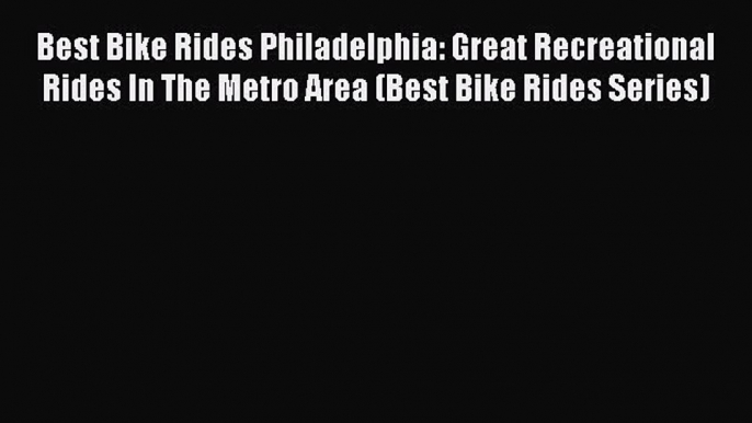 [PDF] Best Bike Rides Philadelphia: Great Recreational Rides In The Metro Area (Best Bike Rides