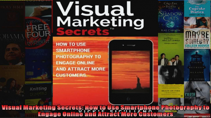 Visual Marketing Secrets How to Use Smartphone Photography to Engage Online and Attract