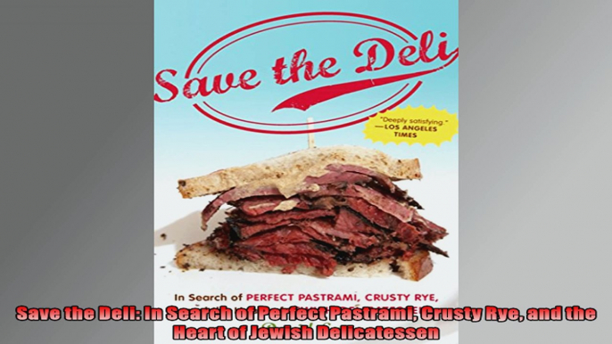 Save the Deli In Search of Perfect Pastrami Crusty Rye and the Heart of Jewish
