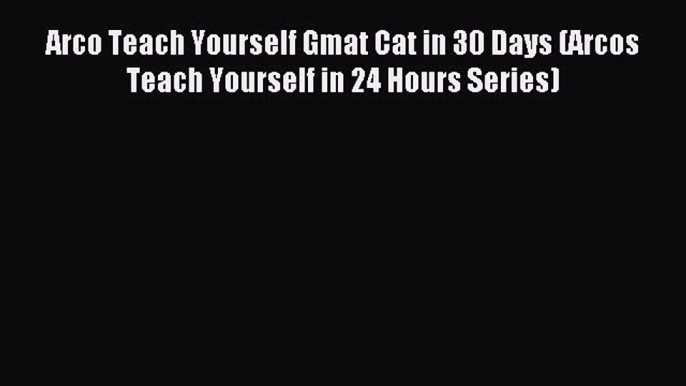 Read Arco Teach Yourself Gmat Cat in 30 Days (Arcos Teach Yourself in 24 Hours Series) Ebook