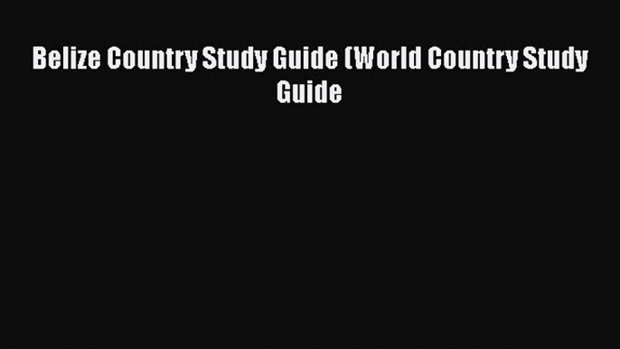 PDF Belize Country Study Guide (World Country Study Guide  Read Online