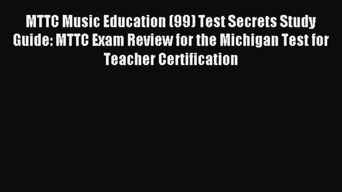 Read MTTC Music Education (99) Test Secrets Study Guide: MTTC Exam Review for the Michigan