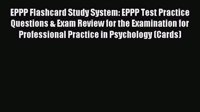 Read EPPP Flashcard Study System: EPPP Test Practice Questions & Exam Review for the Examination