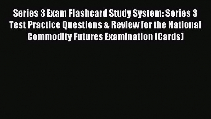 Read Series 3 Exam Flashcard Study System: Series 3 Test Practice Questions & Review for the