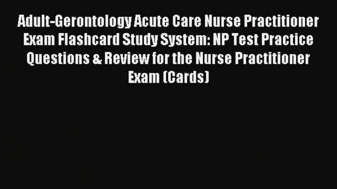 Read Adult-Gerontology Acute Care Nurse Practitioner Exam Flashcard Study System: NP Test Practice