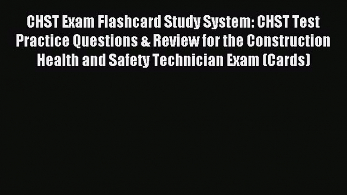 Read CHST Exam Flashcard Study System: CHST Test Practice Questions & Review for the Construction