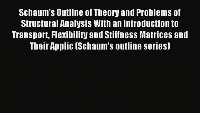 Read Schaum's Outline of Theory and Problems of Structural Analysis With an Introduction to