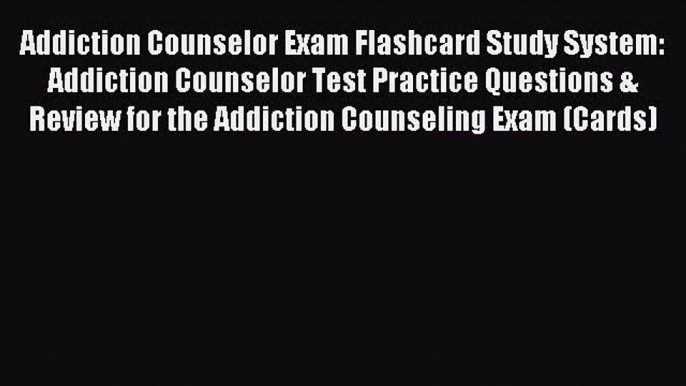 Read Addiction Counselor Exam Flashcard Study System: Addiction Counselor Test Practice Questions