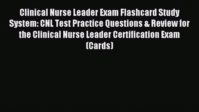 Read Clinical Nurse Leader Exam Flashcard Study System: CNL Test Practice Questions & Review