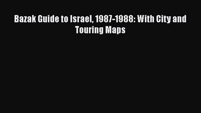 Download Bazak Guide to Israel 1987-1988: With City and Touring Maps  EBook