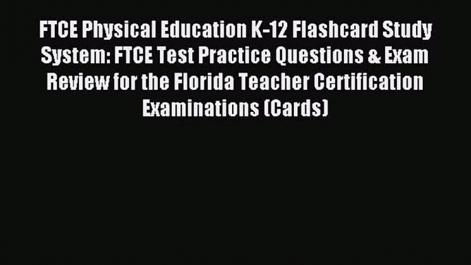 Download FTCE Physical Education K-12 Flashcard Study System: FTCE Test Practice Questions