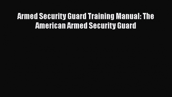 [PDF] Armed Security Guard Training Manual: The American Armed Security Guard [Download] Full