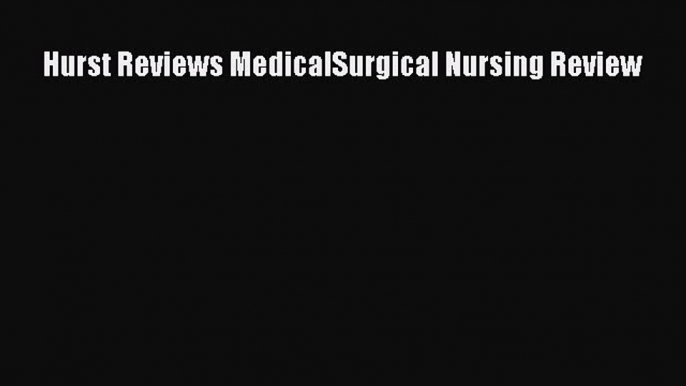 Download Hurst Reviews MedicalSurgical Nursing Review PDF Online