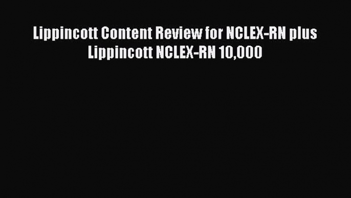 Download Lippincott Content Review for NCLEX-RN plus Lippincott NCLEX-RN 10000 PDF Online