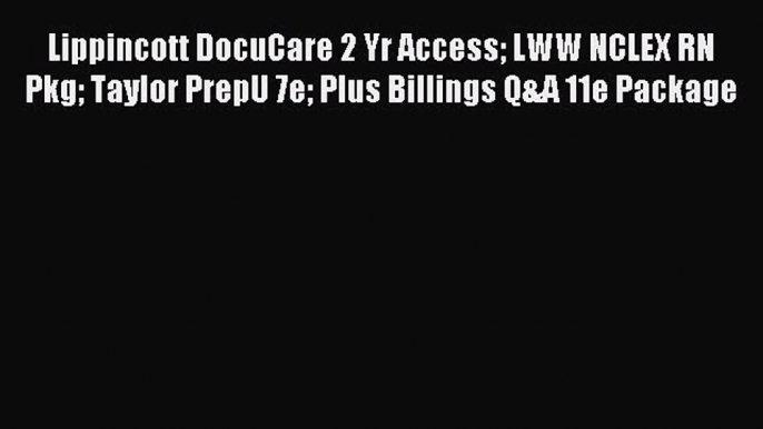 Read Lippincott DocuCare 2 Yr Access LWW NCLEX RN Pkg Taylor PrepU 7e Plus Billings Q&A 11e