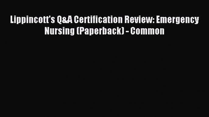 Read Lippincott's Q&A Certification Review: Emergency Nursing (Paperback) - Common PDF Free