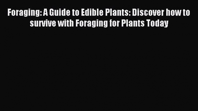 [Download PDF] Foraging: A Guide to Edible Plants: Discover how to survive with Foraging for