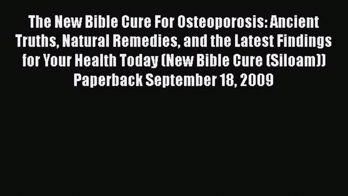 [PDF] The New Bible Cure For Osteoporosis: Ancient Truths Natural Remedies and the Latest Findings