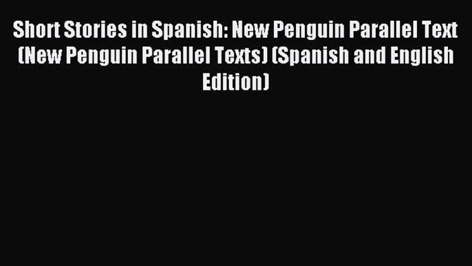 [Download PDF] Short Stories in Spanish: New Penguin Parallel Text (New Penguin Parallel Texts)