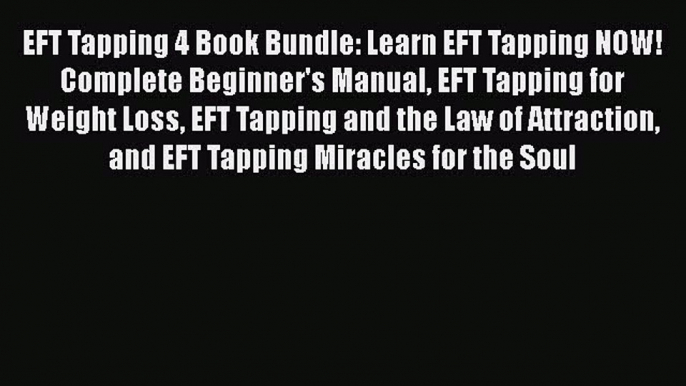 Read EFT Tapping 4 Book Bundle: Learn EFT Tapping NOW! Complete Beginner's Manual EFT Tapping