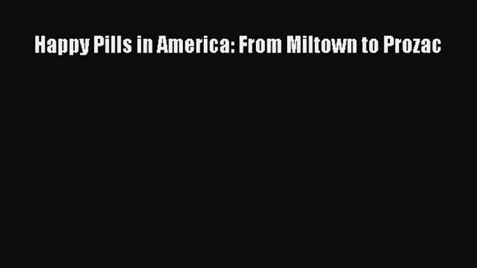 Read Happy Pills in America: From Miltown to Prozac Ebook