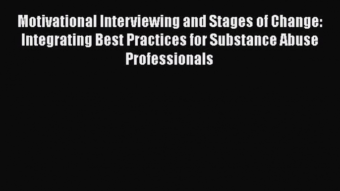 Read Motivational Interviewing and Stages of Change: Integrating Best Practices for Substance